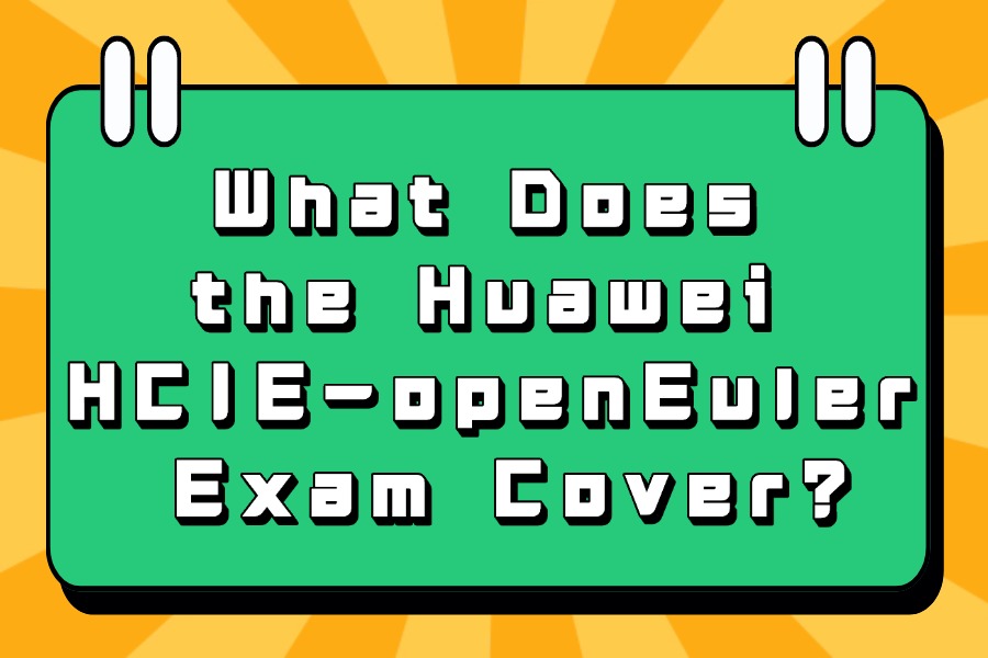 What Does the Huawei HCIE-openEuler Exam